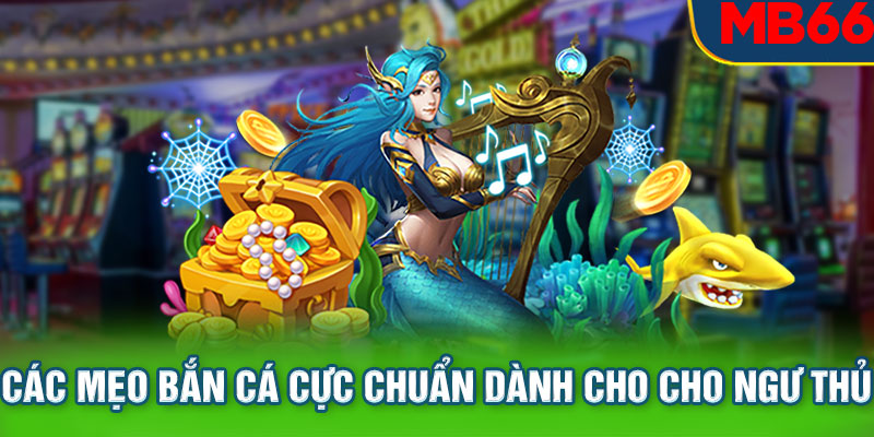 Các mẹo bắn cá cực chuẩn dành cho cho ngư thủ