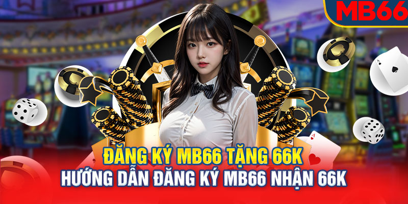 Đăng Ký Mb66 Tặng 66K: Hướng Dẫn Đăng Ký MB66 Nhận 66K