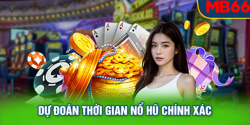 Dự đoán thời gian nổ hũ chính xác