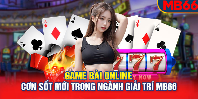 Game Bài Online: Cơn Sốt Mới Trong Ngành Giải Trí MB66