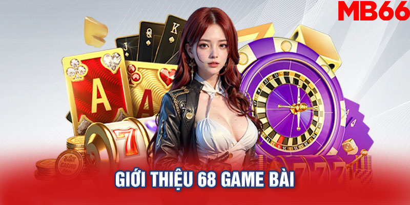 Giới thiệu 68 game bài