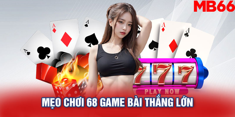 Mẹo chơi 68 game bài thắng lớn