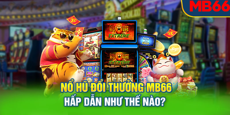 Nổ hũ đổi thưởng tại nhà cái MB66 hấp dẫn như thế nào?