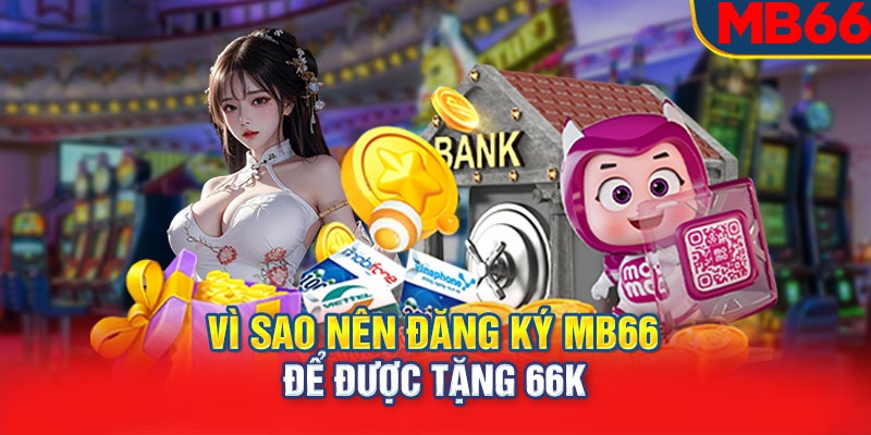 Vì sao nên đăng ký MB66 để được tặng 66k